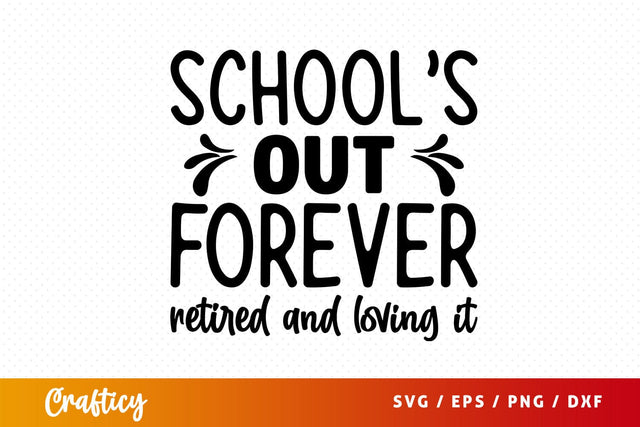 Schools out forever retired and loving it Svg Design SVG Designangry 