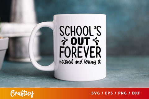 Schools out forever retired and loving it Svg Design SVG Designangry 
