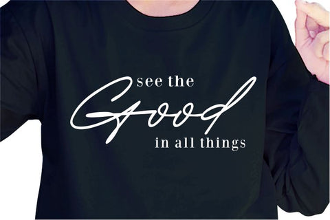 See The Good In All Things SVG, Inspirational Quotes, Motivatinal Quote Sublimation PNG T shirt Designs, Sayings SVG, Positive Vibes, SVG D2PUTRI Designs 