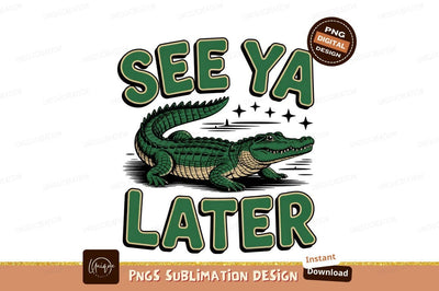 See Ya Later Alligator Sublimation Design Sublimation Designangry 