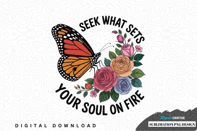 Seek what sets your soul on fire - sublimation png design Sublimation Regulrcrative 