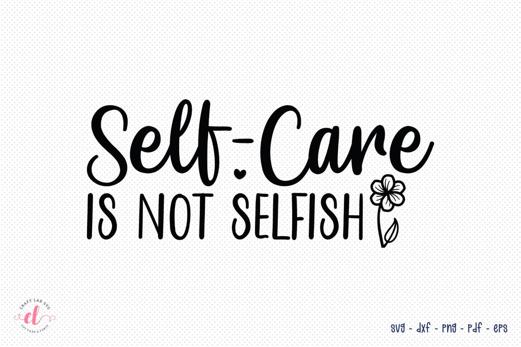 Self-Care is Not Selfish, Mental Health SVG - So Fontsy