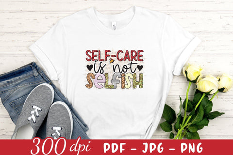 Self-Care is Not Selfish PNG, JPG, PDF Sublimation CraftLabSVG 