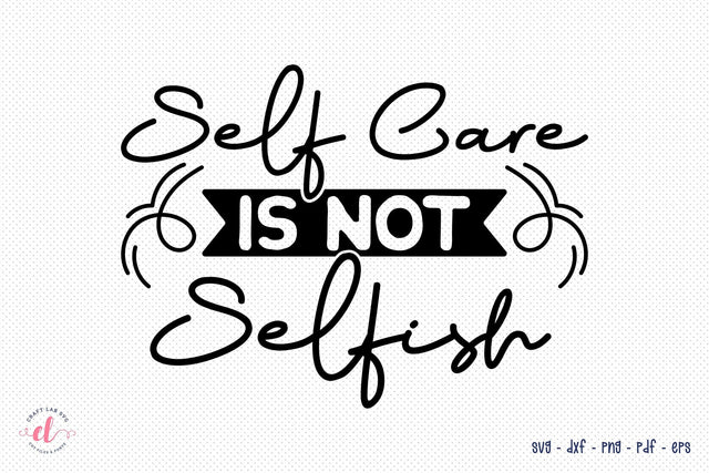 Self Care is Not Selfish | Self Love Quote SVG SVG CraftLabSVG 