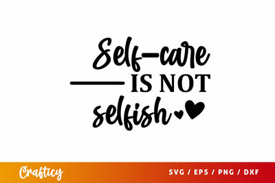 Self-care is not selfish SVG Design SVG Designangry 