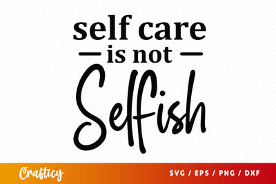 Self care is not selfish SVG Design SVG Designangry 