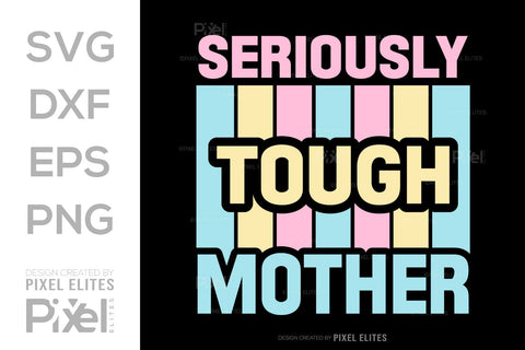 Seriously Tough Mother SVG Mother's Day Gift Mom Lover Tshirt Bundle Mother's Day Quote Design, PET 00172 SVG ETC Craft 