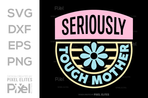 Seriously Tough Mother SVG Mother's Day Gift Mom Lover Tshirt Bundle Mother's Day Quote Design, PET 00172 SVG ETC Craft 