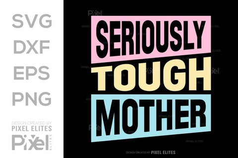 Seriously Tough Mother SVG Mother's Day Gift Mom Lover Tshirt Bundle Mother's Day Quote Design, PET 00172 SVG ETC Craft 