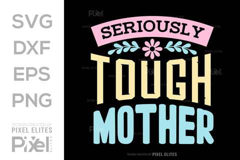 Seriously Tough Mother SVG Mother's Day Gift Mom Lover Tshirt Bundle Mother's Day Quote Design, PET 00172 SVG ETC Craft 
