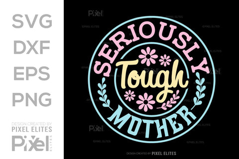 Seriously Tough Mother SVG Mother's Day Gift Mom Lover Tshirt Bundle Mother's Day Quote Design, PET 00172 SVG ETC Craft 