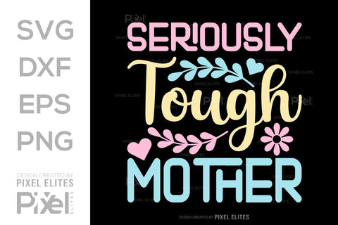 Seriously Tough Mother SVG Mother's Day Gift Mom Lover Tshirt Bundle Mother's Day Quote Design, PET 00172 SVG ETC Craft 