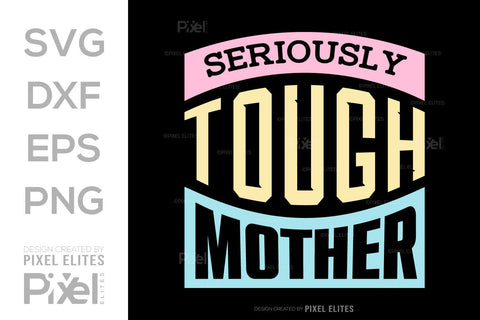 Seriously Tough Mother SVG Mother's Day Gift Mom Lover Tshirt Bundle Mother's Day Quote Design, PET 00172 SVG ETC Craft 