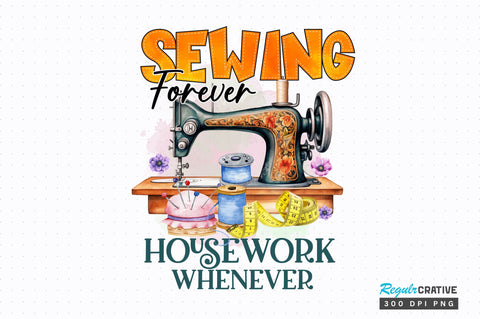 Sewing forever housework whenever Sublimation Design Sublimation Regulrcrative 