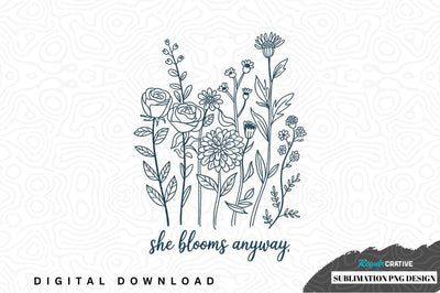 She blooms anyway floral design Sublimation Regulrcrative 