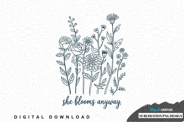 She blooms anyway floral design Sublimation Regulrcrative 