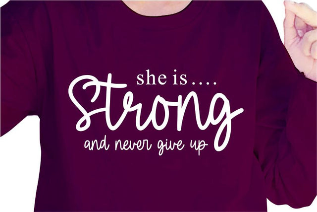 She Is Strong And Never Give Up SVG, Inspirational Quotes, Motivatinal Quote Sublimation PNG T shirt Designs, Sayings SVG, Positive Vibes, SVG D2PUTRI Designs 