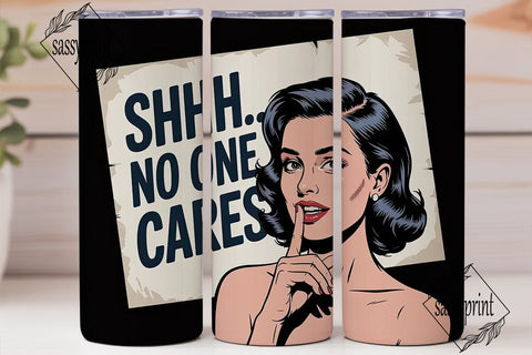Shhh No One Cares 20oz Tumbler Wrap Sublimation sassyprint 