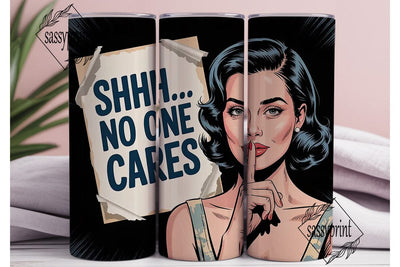 Shhh No One Cares 20oz Tumbler Wrap Sublimation sassyprint 