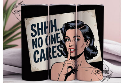 Shhh No One Cares 20oz Tumbler Wrap Sublimation sassyprint 