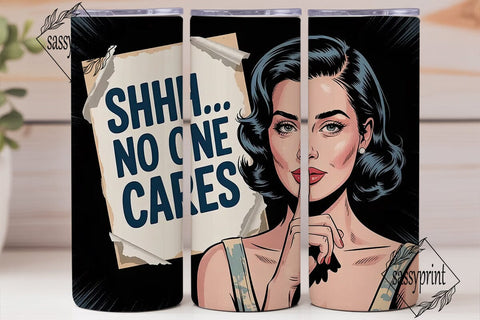 Shhh No One Cares 20oz Tumbler Wrap Sublimation sassyprint 