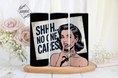 Shhh No One Cares 20oz Tumbler Wrap Sublimation sassyprint 