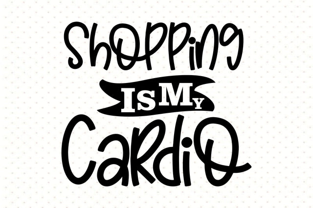 Shopping is My Cardio svg SVG orpitasn 