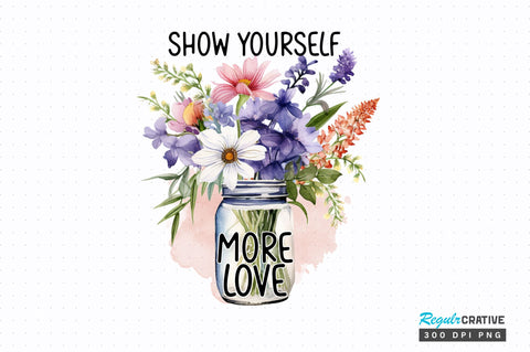 Show yourself more love PNG Design Sublimation Regulrcrative 