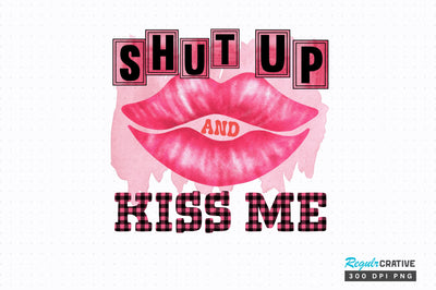 Shut up and kiss me png design Sublimation Regulrcrative 