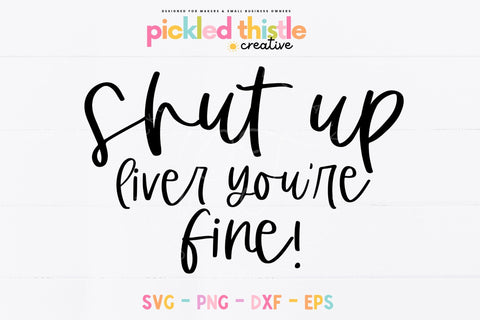 Shut Up Liver You're Fine Funny SVG Cut File SVG Pickled Thistle Creative 