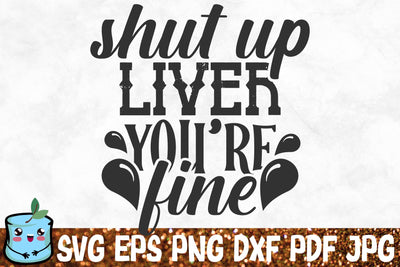 Shut Up Liver You're Fine SVG MintyMarshmallows 