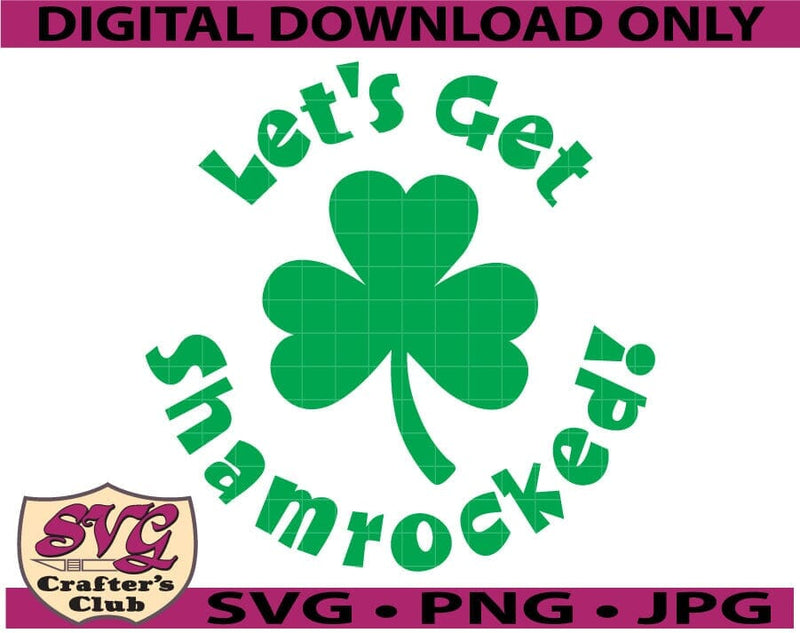 Siant Patrick's Day Lets Get Shamrocked SVG Design SVG SVG Crafter's Club 