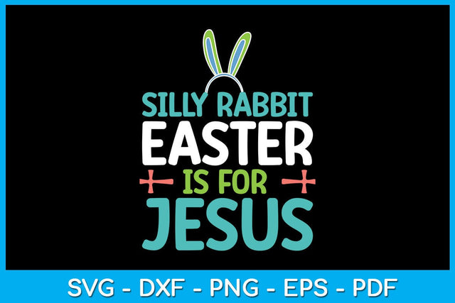 Silly Rabbit Easter Is For Jesus Easter Sunday SVG PNG PDF Cut File SVG Creativedesigntee 