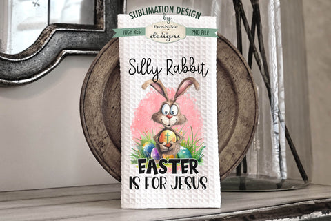 Silly Rabbit Easter Kitchen Towel Sublimation Designs - Silly Rabbit Easter Is For Jesus Sublimation Ewe-N-Me Designs 