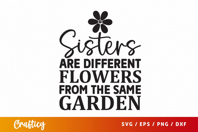Sisters are different flowers from the same garden svg Design SVG Designangry 