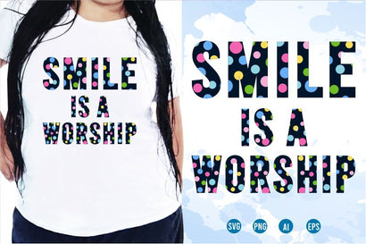 Smile Is A Worship SVG, Inspirational Quotes, Motivatinal Quote Sublimation PNG T shirt Designs, Sayings SVG, Positive Vibes, SVG D2PUTRI Designs 