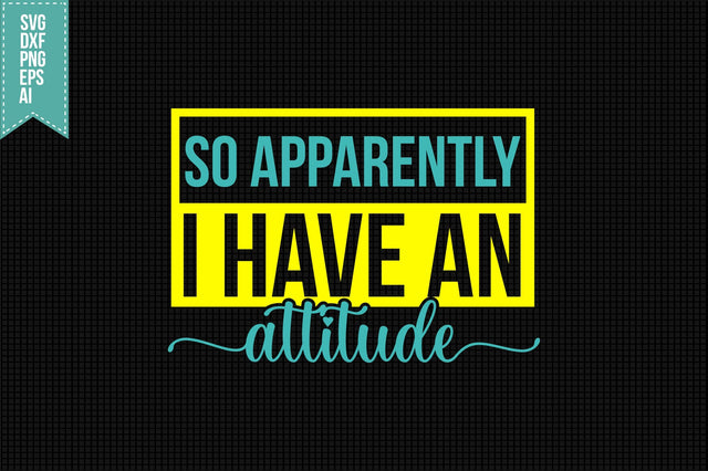 So Apparently I Have an Attitude Svg, Funny Sarcastic Svg SVG shah alam 