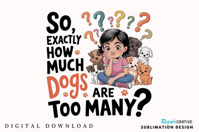 So, exactly how much Dogs are too many Sublimation PNG Sublimation Regulrcrative 