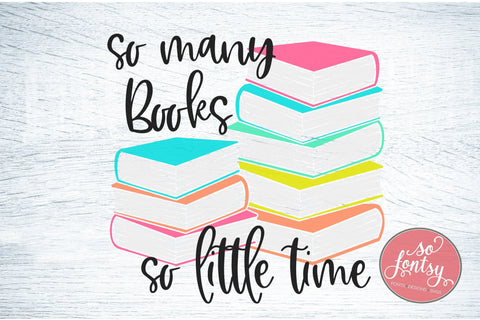 So Many Books So little time SVG PNG DXF EPS Cut File - Cricut & Silhouette Design SVG So Fontsy VIP Design Shop 