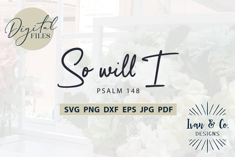 So Will I SVG Files, PSALM 148, Christian Svg, Religious Svg, Jesus Svg, Christian Shirts, Cricut Svg, Silhouette Designs, Digital Cut Files, Vinyl Designs, DXF PNG JPG (1697370371) SVG Ivan & Co. Designs 