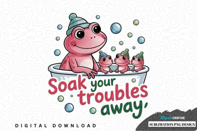 Soak your troubles away frog family sublimation png design Sublimation Regulrcrative 