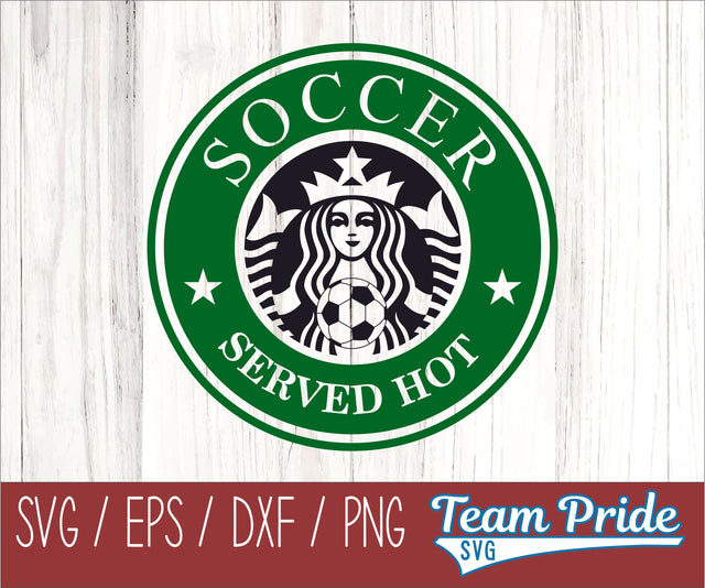 Soccer SVG Served Hot Starbucks Digital Download Printable - SVG, EPS, DXF, PNG SVG Team Pride SVG 
