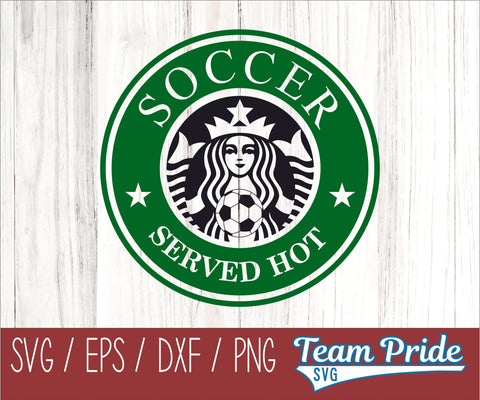 Soccer SVG Served Hot Starbucks Digital Download Printable - SVG, EPS, DXF, PNG SVG Team Pride SVG 