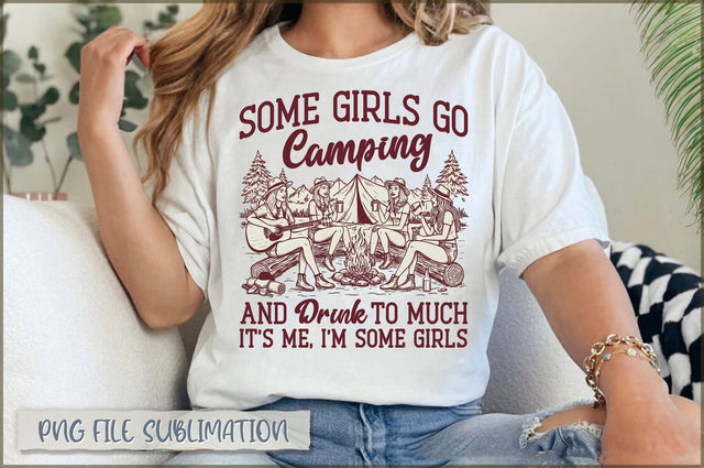 Some Girls Go Camping And Drink To Much It's Me, I'm Some Girls Sublimation Sublimation Shetara Begum 