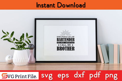 Some People Call me Bartender The Most Important Call me Brother T-Shirt SVG PNG SVG SVG Print File 