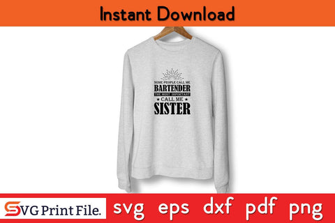 Some People Call me Bartender The Most Important Call me Sister T-Shirt SVG PNG SVG SVG Print File 