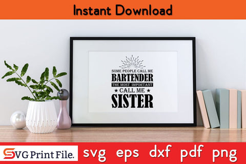 Some People Call me Bartender The Most Important Call me Sister T-Shirt SVG PNG SVG SVG Print File 
