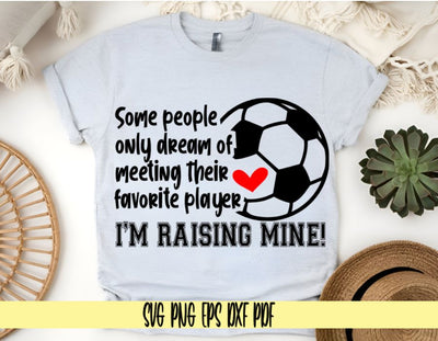 Some people only dream of meeting their favorite player I'm raising mine - Soccer Mom and Dad T-shirt - Digital Download for Cricut - SVG PNG PDF EPS DXF SVG DigitalDesigns365 