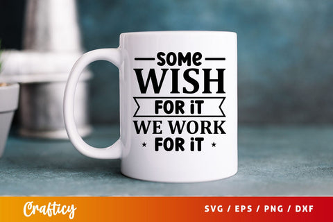 Some wish for it we work for it svg Design SVG Designangry 