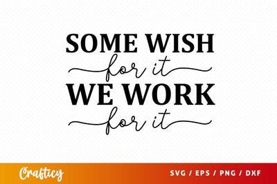 Some wish for it we work for it SVG Design SVG Designangry 